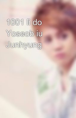 1001 lí do Yoseob iu Junhyung
