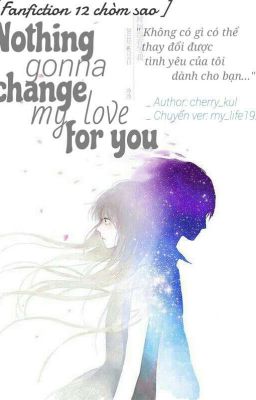 ♡(12 chòm sao) Nothing gonna change my love for you♡