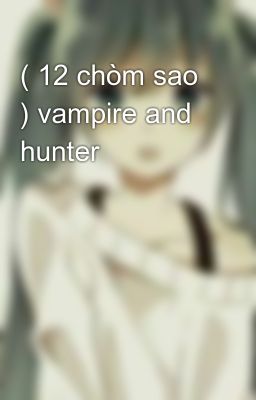( 12 chòm sao ) vampire and hunter