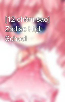 [12 chòm sao] Zodiac High School