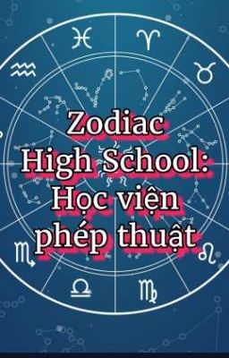 [12 chòm sao] Zodiac High School: Học viện phép thuật
