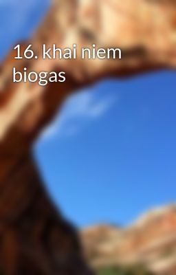 16. khai niem biogas