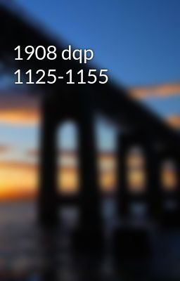 1908 dqp 1125-1155
