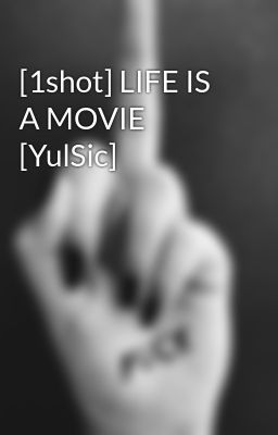 [1shot] LIFE IS A MOVIE [YulSic]