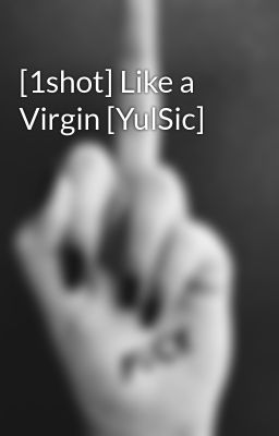 [1shot] Like a Virgin [YulSic]