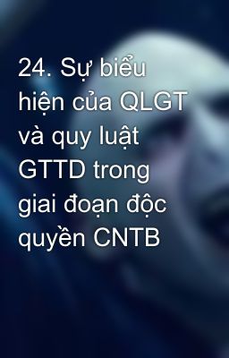 24. Sự biểu hiện của QLGT và quy luật GTTD trong giai đoạn độc quyền CNTB