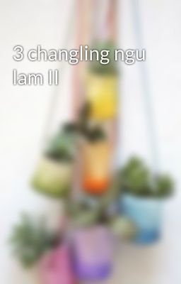 3 changling ngu lam II