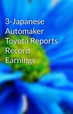 3-Japanese Automaker Toyota Reports Record Earnings