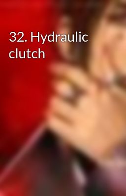 32. Hydraulic clutch