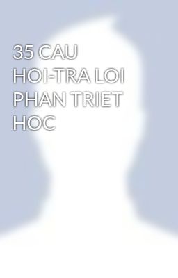 35 CAU HOI-TRA LOI PHAN TRIET HOC
