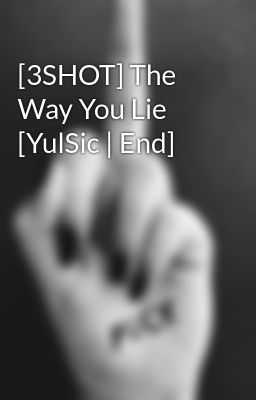 [3SHOT] The Way You Lie [YulSic | End]
