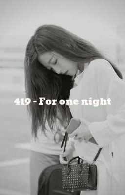 419 - For One Night [BH][Oneshort][Tam Toản]