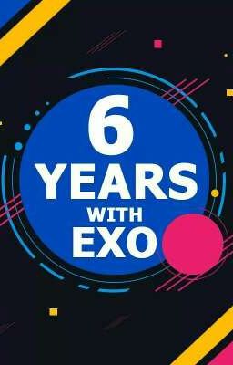 6 YEARS WITH EXO