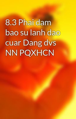 8.3 Phai dam bao su lanh dao cuar Dang dvs NN PQXHCN