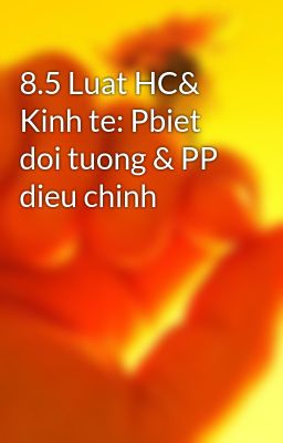 8.5 Luat HC& Kinh te: Pbiet doi tuong & PP dieu chinh