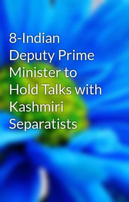8-Indian Deputy Prime Minister to Hold Talks with Kashmiri Separatists