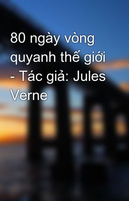 80 ngày vòng quyanh thế giới - Tác giả: Jules Verne