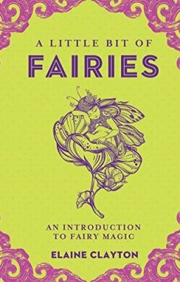 A Little Bit of Fairies: An Introduction to Fairy Magic - Elaine Clayton