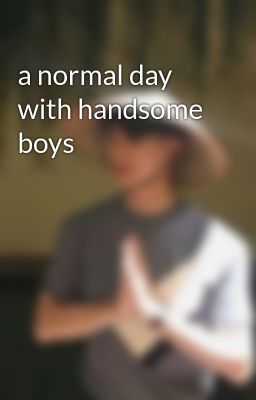 a normal day with handsome boys 