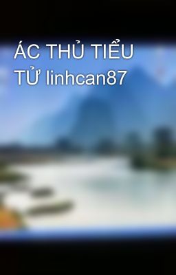 ÁC THỦ TIỂU TỬ linhcan87