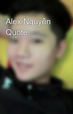 Alex Nguyễn Quote