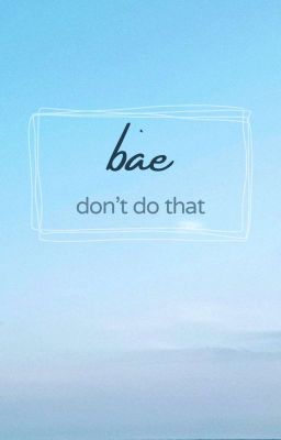 [All] Bae, don't do that...