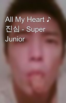 All My Heart ♪ 진심 - Super Junior