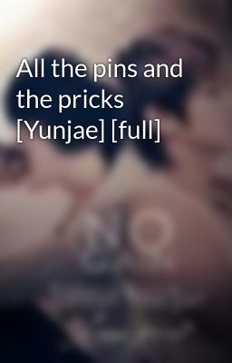 All the pins and the pricks [Yunjae] [full]
