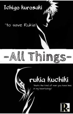 All Things/[IchiRuki(Bleach)Fanfic]
