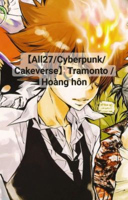 【All27/Cyberpunk/Cakeverse】Tramonto / Hoàng hôn
