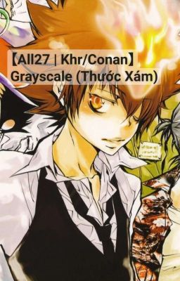 【All27 | Khr/Conan】 Grayscale/ Hôi Giai (Thước Xám) - Bổ Túc / Complementary
