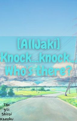 [AllJaki] Knock...knock...Who's there?