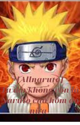 [Allnaruto] ta đây không còn là Naruto của ngày hôm đó nữa