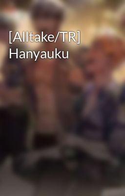 [Alltake/TR] Hanyauku