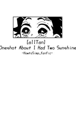 •allTan• Oneshot About I Had Two Sunshine
