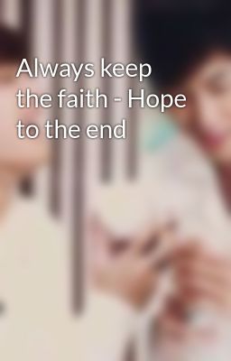 Always keep the faith - Hope to the end