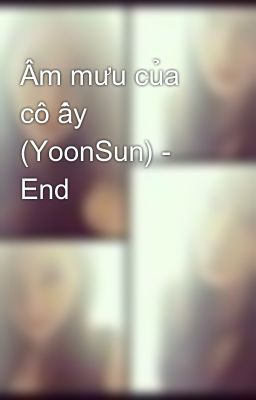 Âm mưu của cô ấy (YoonSun) - End