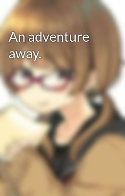 An adventure away.