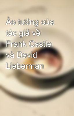 Ảo tưởng của tác giả về Frank Castle và David Lieberman