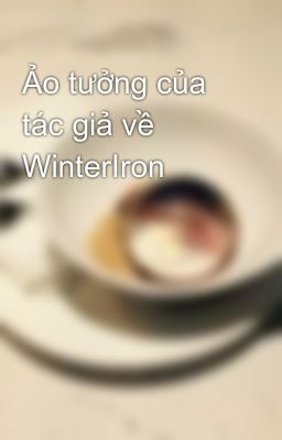 Ảo tưởng của tác giả về WinterIron
