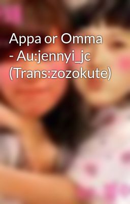Appa or Omma - Au:jennyi_jc (Trans:zozokute)