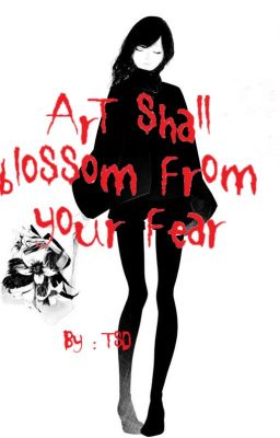 Art shall blossom from your fear
