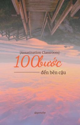 [Assassination Classroom] Một Trăm Bước Đến Bên Cậu.