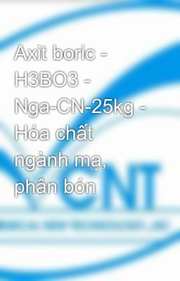 Axit boric - H3BO3 - Nga-CN-25kg - Hóa chất ngành mạ, phân bón
