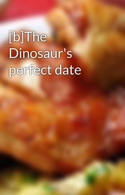 [b]The Dinosaur's perfect date