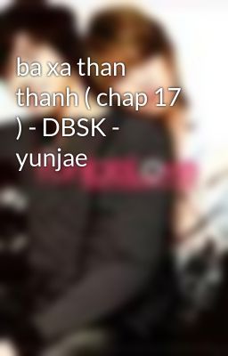 ba xa than thanh ( chap 17 ) - DBSK - yunjae
