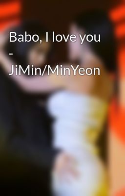 Babo, I love you - JiMin/MinYeon