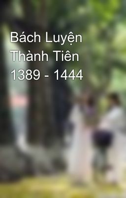 Bách Luyện Thành Tiên 1389 - 1444