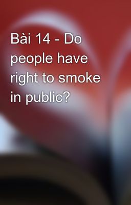 Bài 14 - Do people have right to smoke in public?