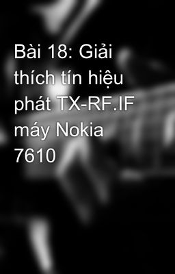 Bài 18: Giải thích tín hiệu phát TX-RF.IF máy Nokia 7610